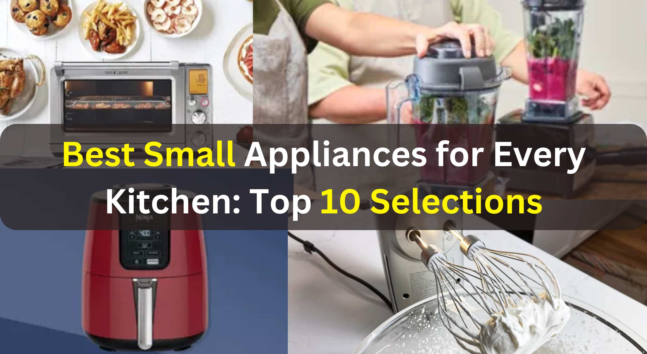 Best Small Appliances for Every Kitchen: Top 10 Selections