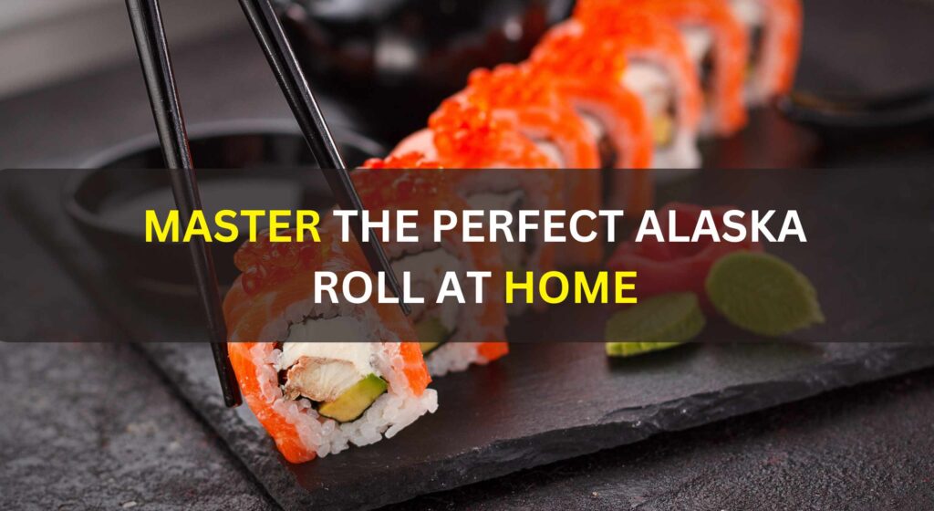 Master the Perfect Alaska Roll at Home
