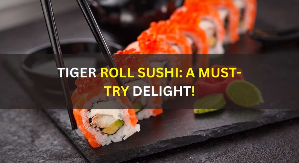 Tiger Roll Sushi: A Must-Try Delight!