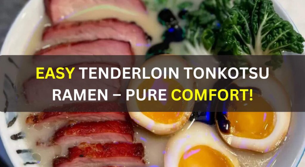 Easy Tenderloin Tonkotsu Ramen – Pure Comfort!
